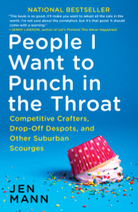 People I Want to Punch in the Throat: Competitive Crafters, Drop-Off Despots, and Other Suburban Scourges - ISBN: 9780345549839