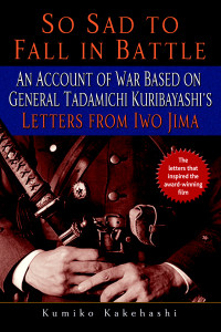So Sad to Fall in Battle: An Account of War Based on General Tadamichi Kuribayashi's Letters from Iwo Jima - ISBN: 9780891419174