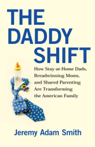 The Daddy Shift: How Stay-at-Home Dads, Breadwinning Moms, and Shared Parenting Are Transforming the American Family - ISBN: 9780807021217