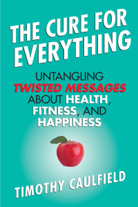 The Cure for Everything: Untangling Twisted Messages about Health, Fitness, and Happiness - ISBN: 9780807022054