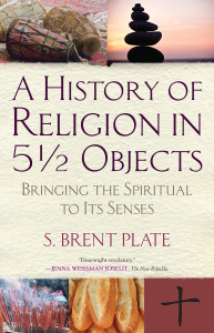 A History of Religion in 5½ Objects: Bringing the Spiritual to Its Senses - ISBN: 9780807036709