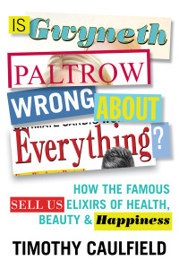 Is Gwyneth Paltrow Wrong About Everything?: How the Famous Sell Us Elixirs of Health, Beauty & Happiness - ISBN: 9780807057483