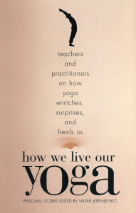 How We Live Our Yoga: Teachers and Practitioners on How Yoga Enriches, Surprises, and Heals Us: Person al Stories - ISBN: 9780807062951
