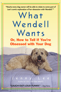 What Wendell Wants: Or, How to Tell if You're Obsessed with Your Dog - ISBN: 9780385337861
