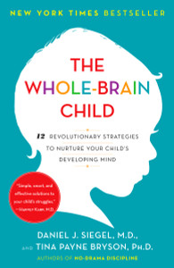 The Whole-Brain Child: 12 Revolutionary Strategies to Nurture Your Child's Developing Mind - ISBN: 9780553386691
