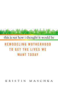 This Is Not How I Thought It Would Be: Remodeling Motherhood to Get the Lives We Want Today - ISBN: 9780425227817