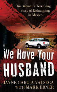 We Have Your Husband: One Woman's Terrifying Story of a Kidnapping in Mexico - ISBN: 9780425241783