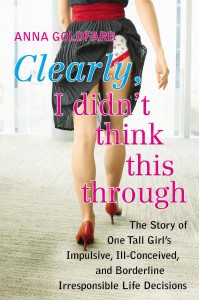 Clearly, I Didn't Think This Through: The Story of One Tall Girl's Impulsive, Ill-Conceived, and Borderline Irresponsi ble Life Decisions - ISBN: 9780425245323