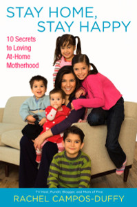 Stay Home, Stay Happy: 10 Secrets to Loving At-Home Motherhood - ISBN: 9780451228079