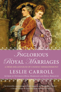 Inglorious Royal Marriages: A Demi-Millennium of Unholy Mismatrimony - ISBN: 9780451416766
