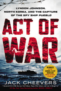 Act of War: Lyndon Johnson, North Korea, and the Capture of the Spy Ship Pueblo - ISBN: 9780451466204