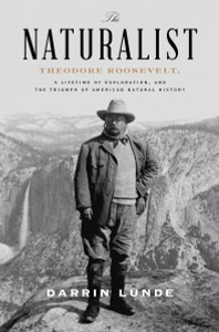 The Naturalist: Theodore Roosevelt, A Lifetime of Exploration, and the Triumph of American Natural History - ISBN: 9780307464309