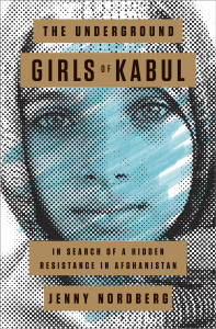 The Underground Girls of Kabul: In Search of a Hidden Resistance in Afghanistan - ISBN: 9780307952493