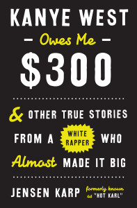 Kanye West Owes Me $300: And Other True Stories from a White Rapper Who Almost Made It Big - ISBN: 9780553448153