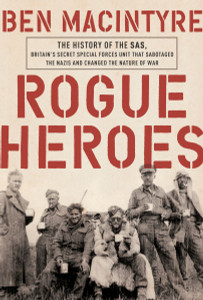 Rogue Heroes: The History of the SAS, Britain's Secret Special Forces Unit That Sabotaged the Nazis and Changed the Nature of War - ISBN: 9781101904169