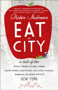 Eat the City: A Tale of the Fishers, Foragers, Butchers, Farmers, Poultry Minders, Sugar Refiners, Cane Cutters, Beekeepers, Winemakers, and Brewers Who Built New York - ISBN: 9780307719065