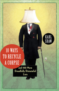 10 Ways to Recycle a Corpse: and 100 More Dreadfully Distasteful Lists - ISBN: 9780307720405