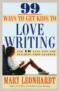 99 Ways to Get Kids to Love Writing: And 10 Easy Tips for Teaching Them Grammar - ISBN: 9780609803202
