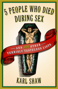 5 People Who Died During Sex: and 100 Other Terribly Tasteless Lists - ISBN: 9780767920599
