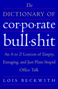 The Dictionary of Corporate Bullshit: An A to Z Lexicon of Empty, Enraging, and Just Plain Stupid Office Talk - ISBN: 9780767920742