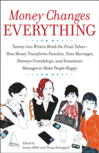 Money Changes Everything: Twenty-two Writers Break the Final Taboo--How Money Transforms Families, Tests Marriages, Destroys Friendships, and Sometimes Manages to Make People Happy - ISBN: 9780767922838