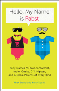 Hello, My Name Is Pabst: Baby Names for Nonconformist, Indie, Geeky, DIY, Hipster, and Alterna-Parents of Every Kind - ISBN: 9780770435936