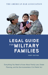 The American Bar Association Legal Guide for Military Families: Everything You Need to Know about Family Law, Estate Planning, and the Servicemembers Civil Relief Act - ISBN: 9780375723841
