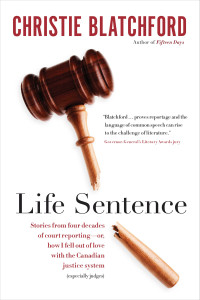 Life Sentence: Stories from Four Decades of Court Reporting -- or, How I Fell Out of Love with the Canadian Justice System (Especially Judges) - ISBN: 9780385667975