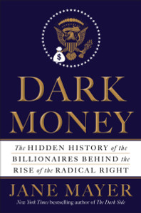 Dark Money: The Hidden History of the Billionaires Behind the Rise of the Radical Right - ISBN: 9780385535595