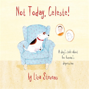 Not Today, Celeste!: A Dog's Tale about Her Human's Depression - ISBN: 9781785920080