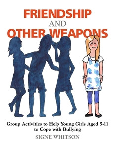 Friendship and Other Weapons: Group Activities to Help Young Girls Aged 5-11 to Cope with Bullying - ISBN: 9781849058759