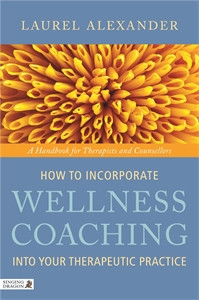 How to Incorporate Wellness Coaching into Your Therapeutic Practice: A Handbook for Therapists and Counsellors - ISBN: 9781848190634