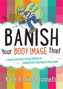Banish Your Body Image Thief: A Cognitive Behavioural Therapy Workbook on Building Positive Body Image for Young People - ISBN: 9781849054638