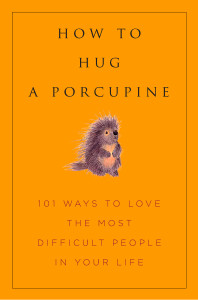 How to Hug a Porcupine: Easy Ways to Love the Difficult People in Your Life - ISBN: 9781578262939