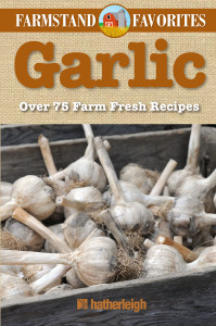 Garlic: Farmstand Favorites: Over 75 Farm-Fresh Recipes - ISBN: 9781578264056