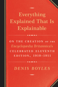 Everything Explained That Is Explainable: On the Creation of the Encyclopaedia Britannica's Celebrated Eleventh Edition, 1910-1911 - ISBN: 9780307269171