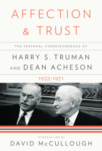 Affection and Trust: The Personal Correspondence of Harry S. Truman and Dean Acheson, 1953-1971 - ISBN: 9780307593542