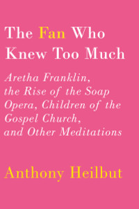 The Fan Who Knew Too Much: Aretha Franklin, the Rise of the Soap Opera, Children of the Gospel Church, and Other Meditations - ISBN: 9780375400803