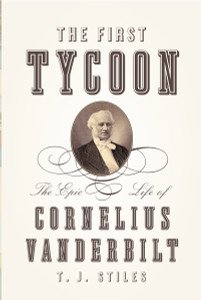 The First Tycoon: The Epic Life of Cornelius Vanderbilt - ISBN: 9780375415425