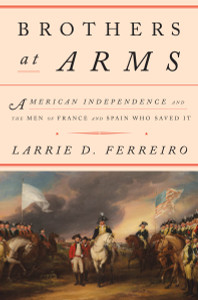 Brothers at Arms: American Independence and the Men of France and Spain Who Saved It - ISBN: 9781101875247