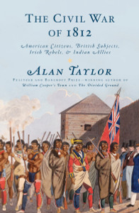 The Civil War of 1812: American Citizens, British Subjects, Irish Rebels, & Indian Allies - ISBN: 9781400042654