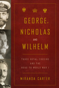 George, Nicholas and Wilhelm: Three Royal Cousins and the Road to World War I - ISBN: 9781400043637