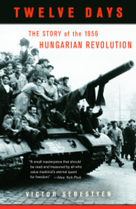 Twelve Days: The Story of the 1956 Hungarian Revolution - ISBN: 9780307277954