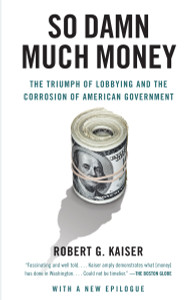 So Damn Much Money: The Triumph of Lobbying and the Corrosion of American Government - ISBN: 9780307385888