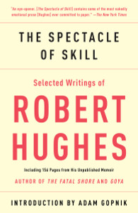 The Spectacle of Skill: New and Selected Writings of Robert Hughes - ISBN: 9780307385994