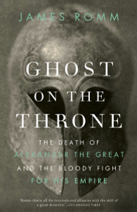 Ghost on the Throne: The Death of Alexander the Great and the Bloody Fight for His Empire - ISBN: 9780307456601