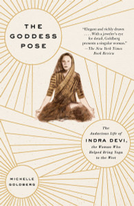 The Goddess Pose: The Audacious Life of Indra Devi, the Woman Who Helped Bring Yoga to the West - ISBN: 9780307477446