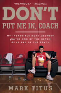 Don't Put Me In, Coach: My Incredible NCAA Journey from the End of the Bench to the End of the Bench - ISBN: 9780307745385