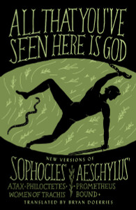 All That You've Seen Here Is God: New Versions of Four Greek Tragedies Sophocles' Ajax, Philoctetes, Women of Trachis; Aeschylus' Prometheus Bound - ISBN: 9780307949738
