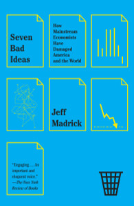 Seven Bad Ideas: How Mainstream Economists Have Damaged America and the World - ISBN: 9780307950727
